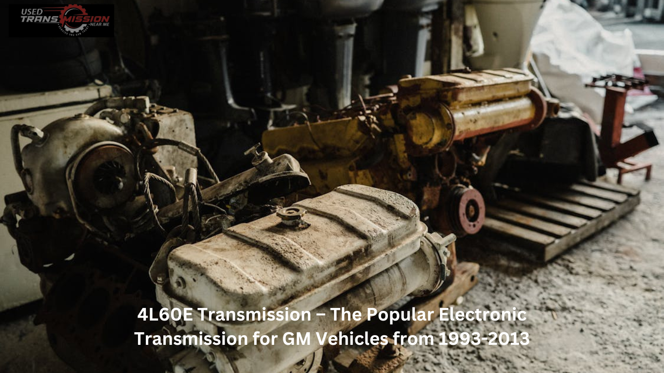 4L60E Transmission – The Popular Electronic Transmission for GM Vehicles from 1993-2013