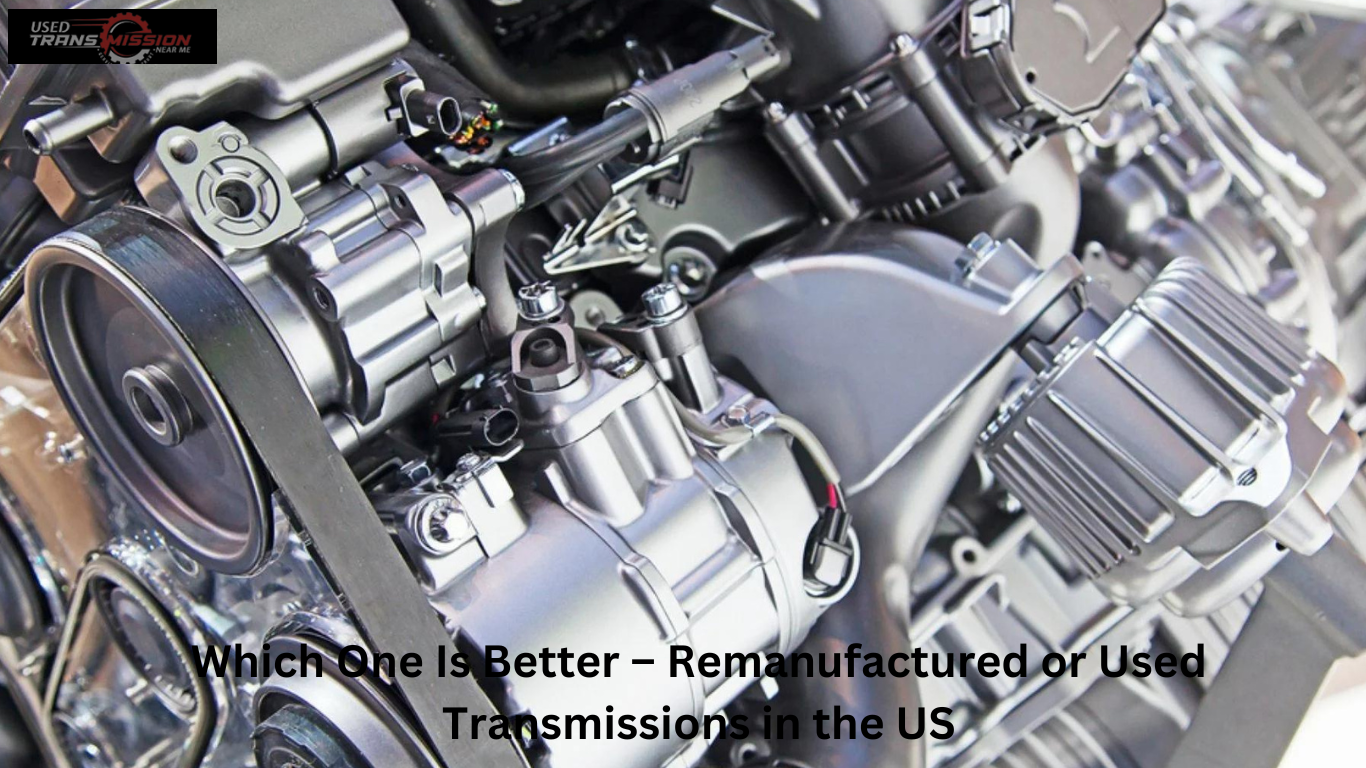 Which One Is Better – Remanufactured or Used Transmissions in the US